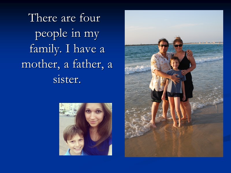 There are four people in my family. I have a mother, a father, a